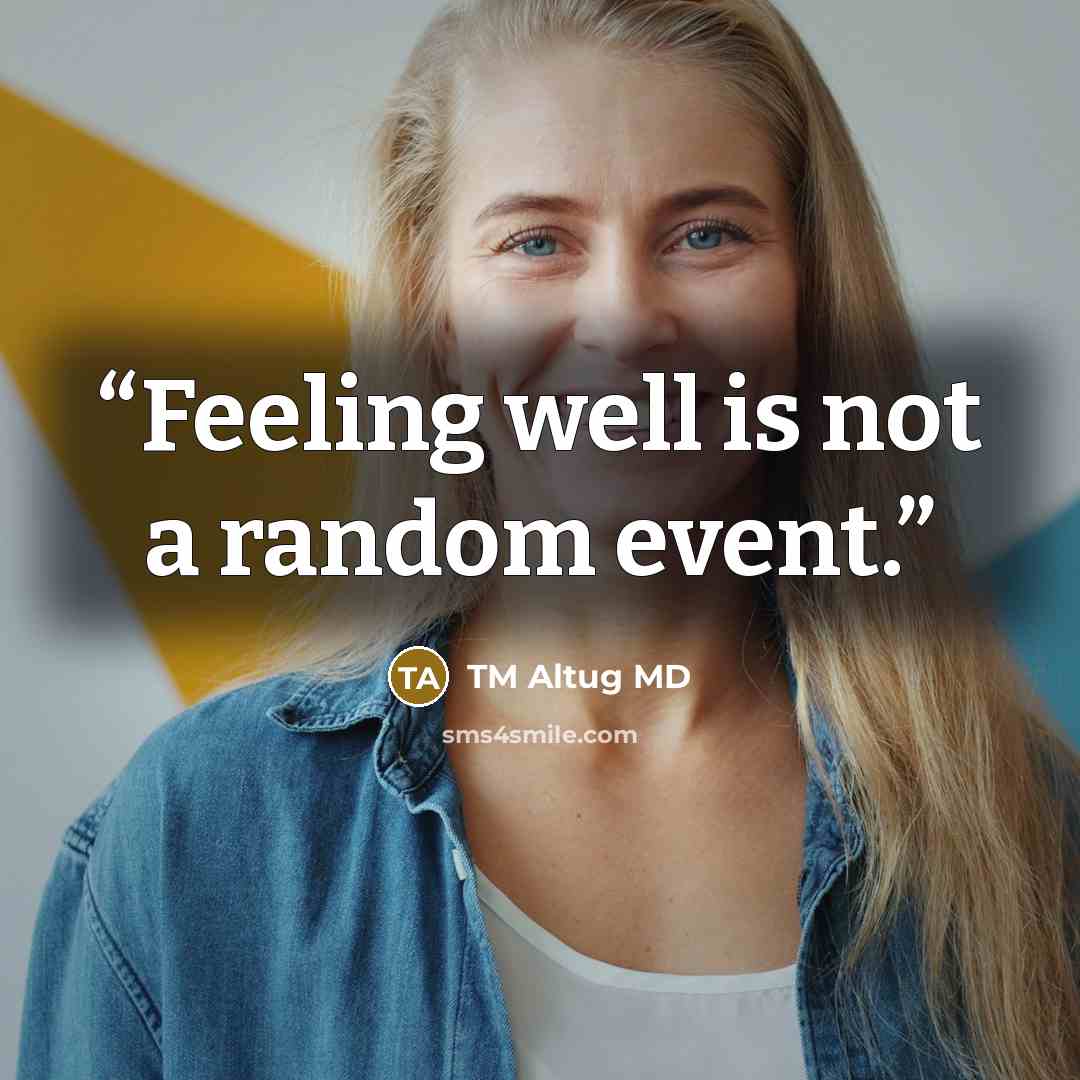 “Feeling well is not a random event.” quote by TM Altug MD