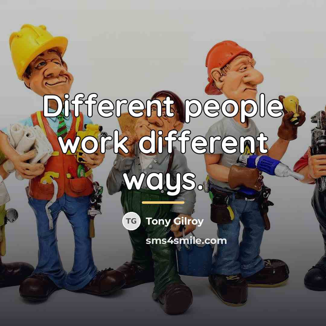 “Different people work different ways.…” quote by Tony Gilroy