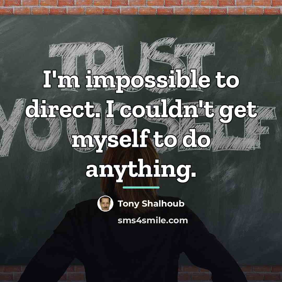 “I'm impossible to direct. I couldn't get myself to do…” quote by Tony Shalhoub