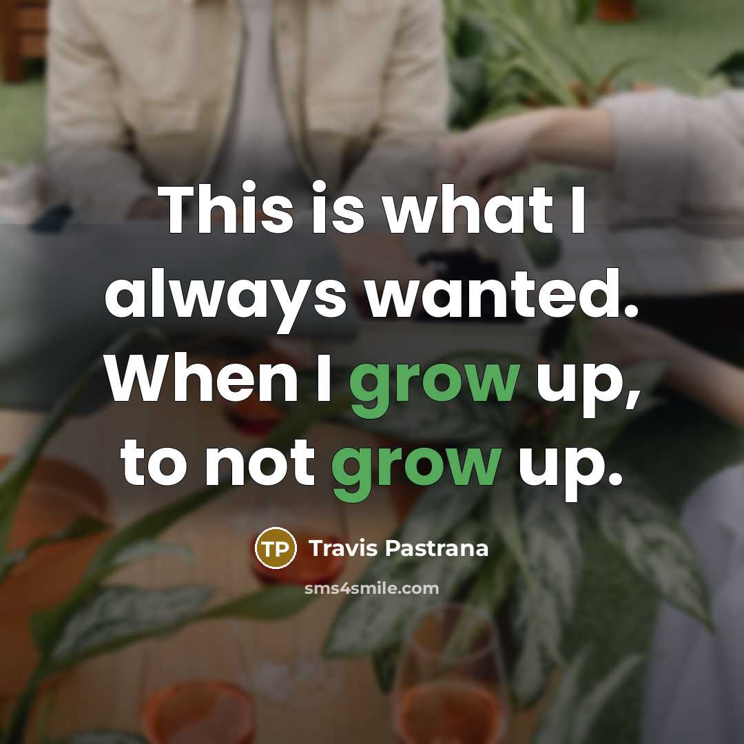 “This is what I always wanted. When I grow up,…” quote by Travis Pastrana