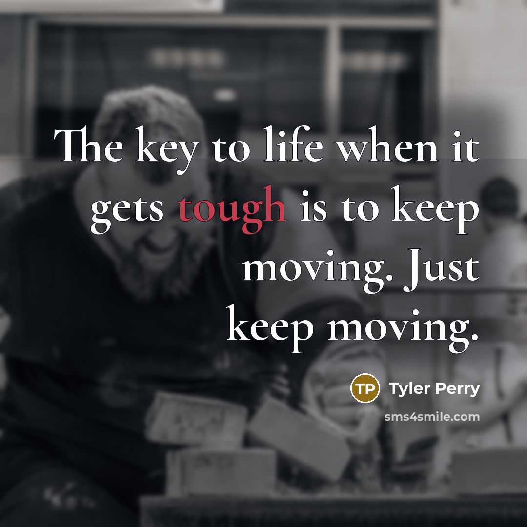 “The key to life when it gets tough is to…” quote by Tyler Perry