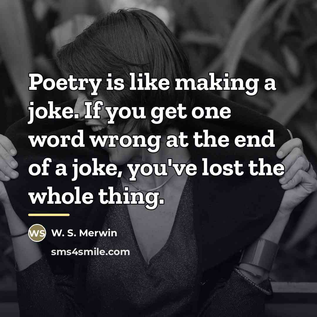 “Poetry is like making a joke. If you get one…” quote by W. S. Merwin