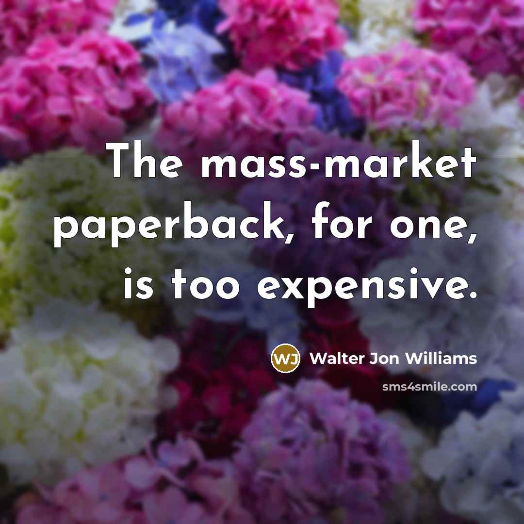 “The mass-market paperback, for one, is too expensive.…” quote by Walter Jon Williams
