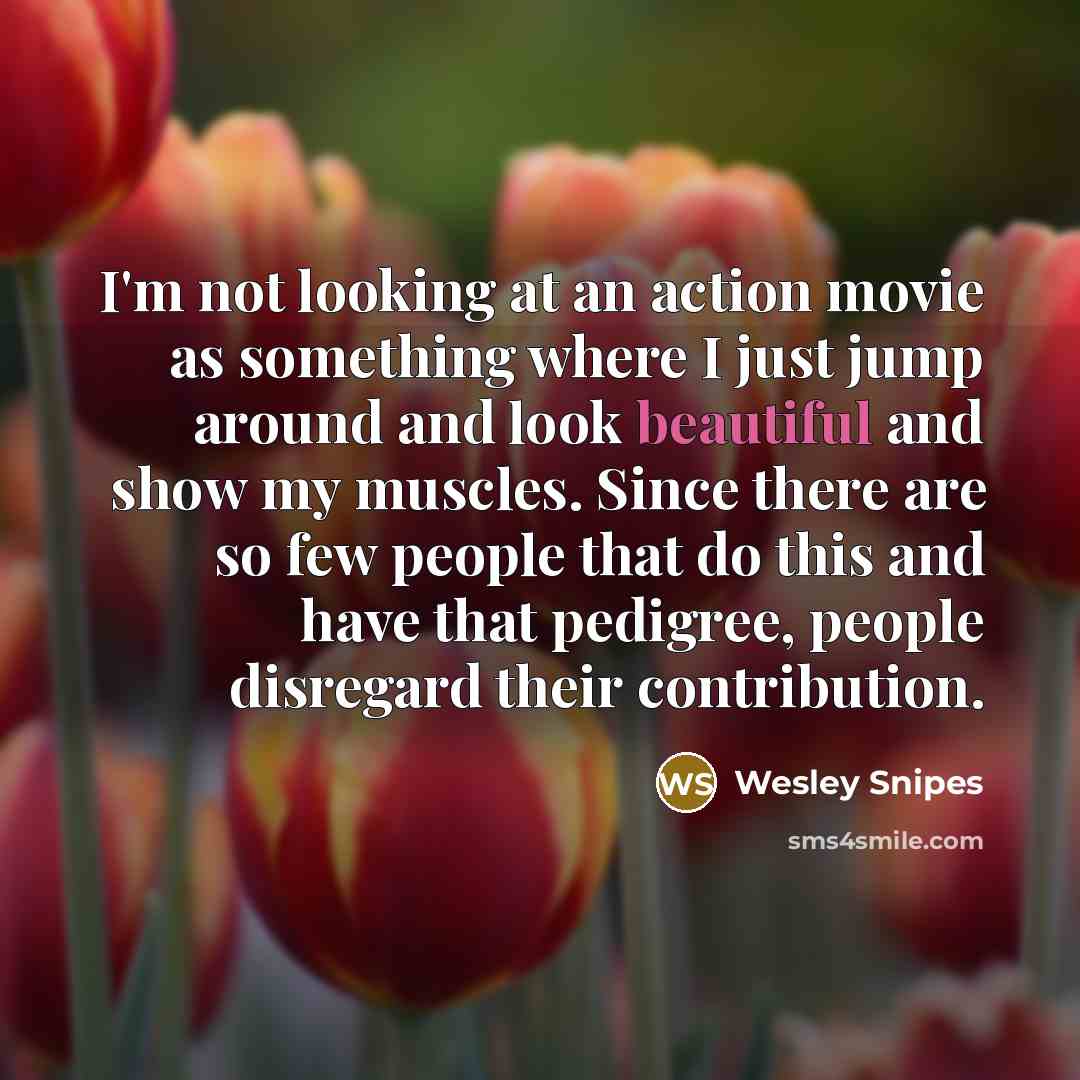 “I'm not looking at an action movie as something where…” quote by Wesley Snipes