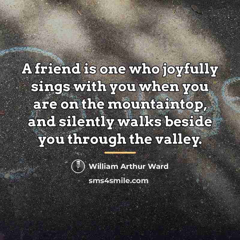 “A friend is one who joyfully sings with you when…” quote by William Arthur Ward