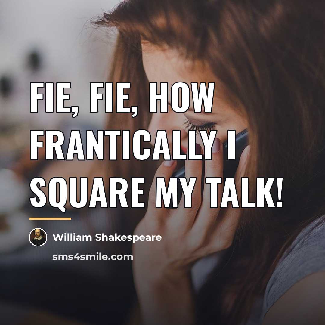 “Fie, fie, how frantically I square my talk!…” quote by William Shakespeare