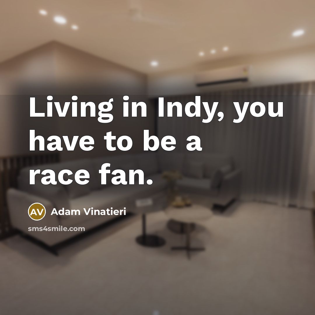 “Living in Indy, you have to be a race fan.…” quote by Adam Vinatieri