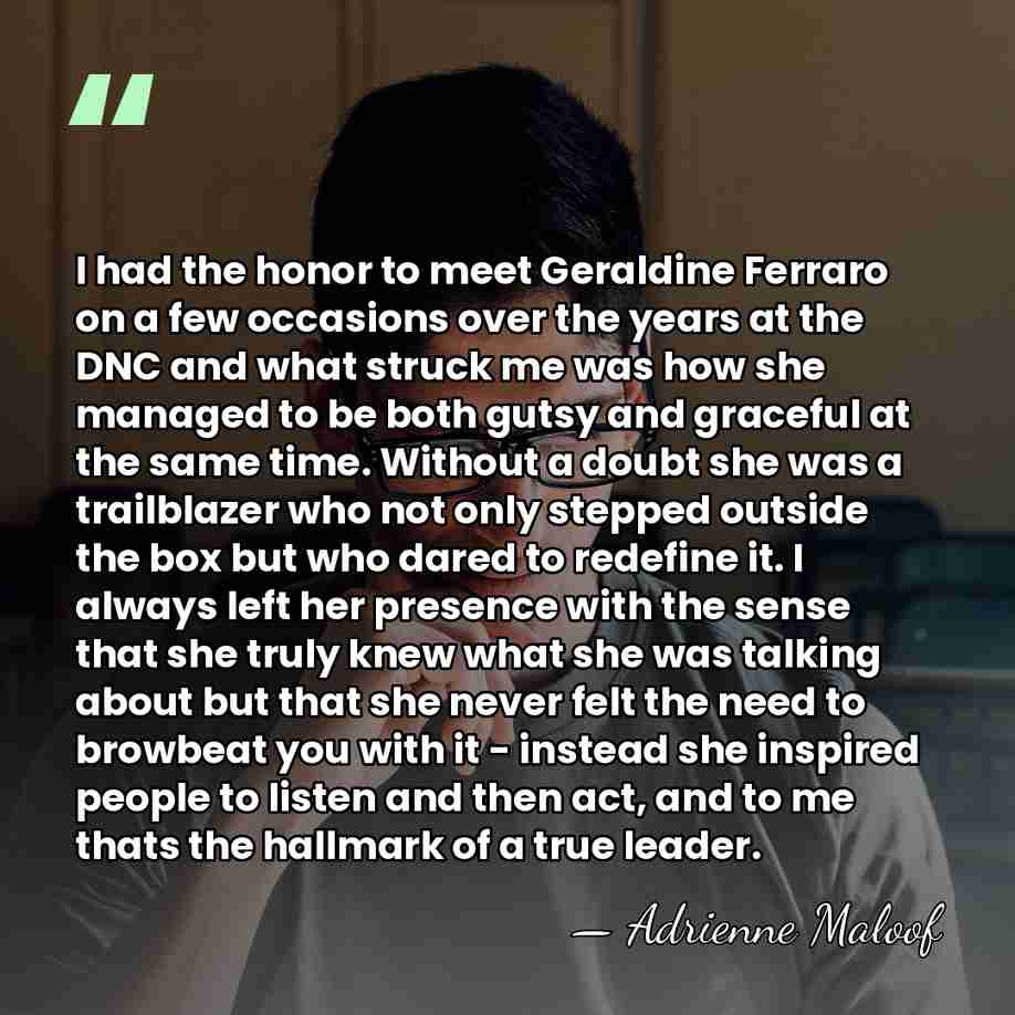 I had the honor to meet Geraldine Ferraro on a few occasions&hellip; - Adrienne Maloof