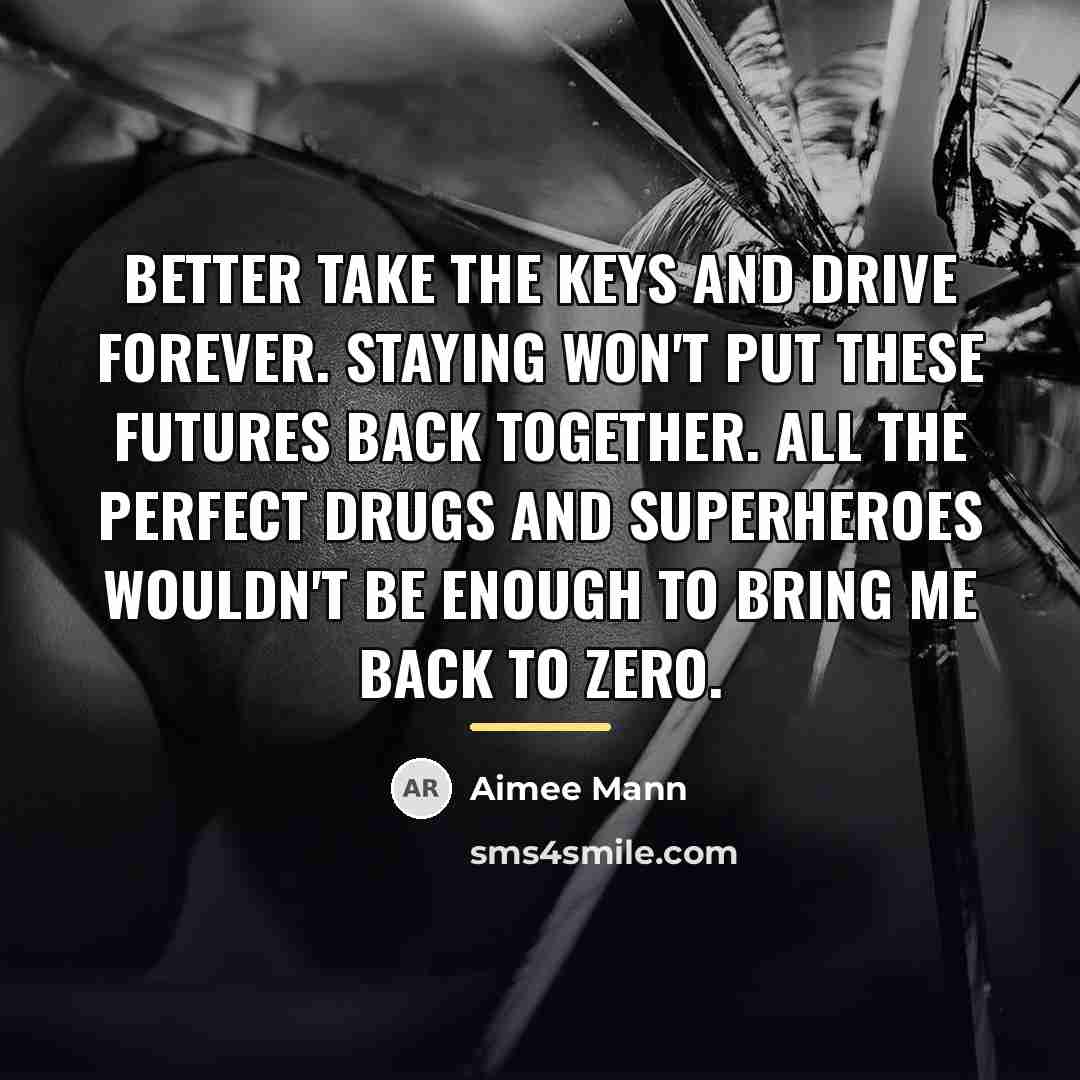 “Better take the keys and drive forever. Staying won't put…” quote by Aimee Mann