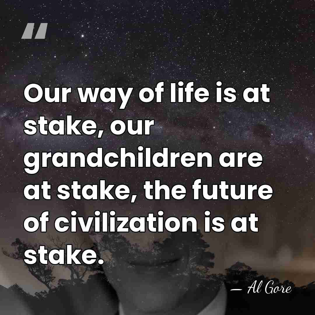 Our way of life is at stake, our grandchildren are at stake,&hellip; - Al Gore