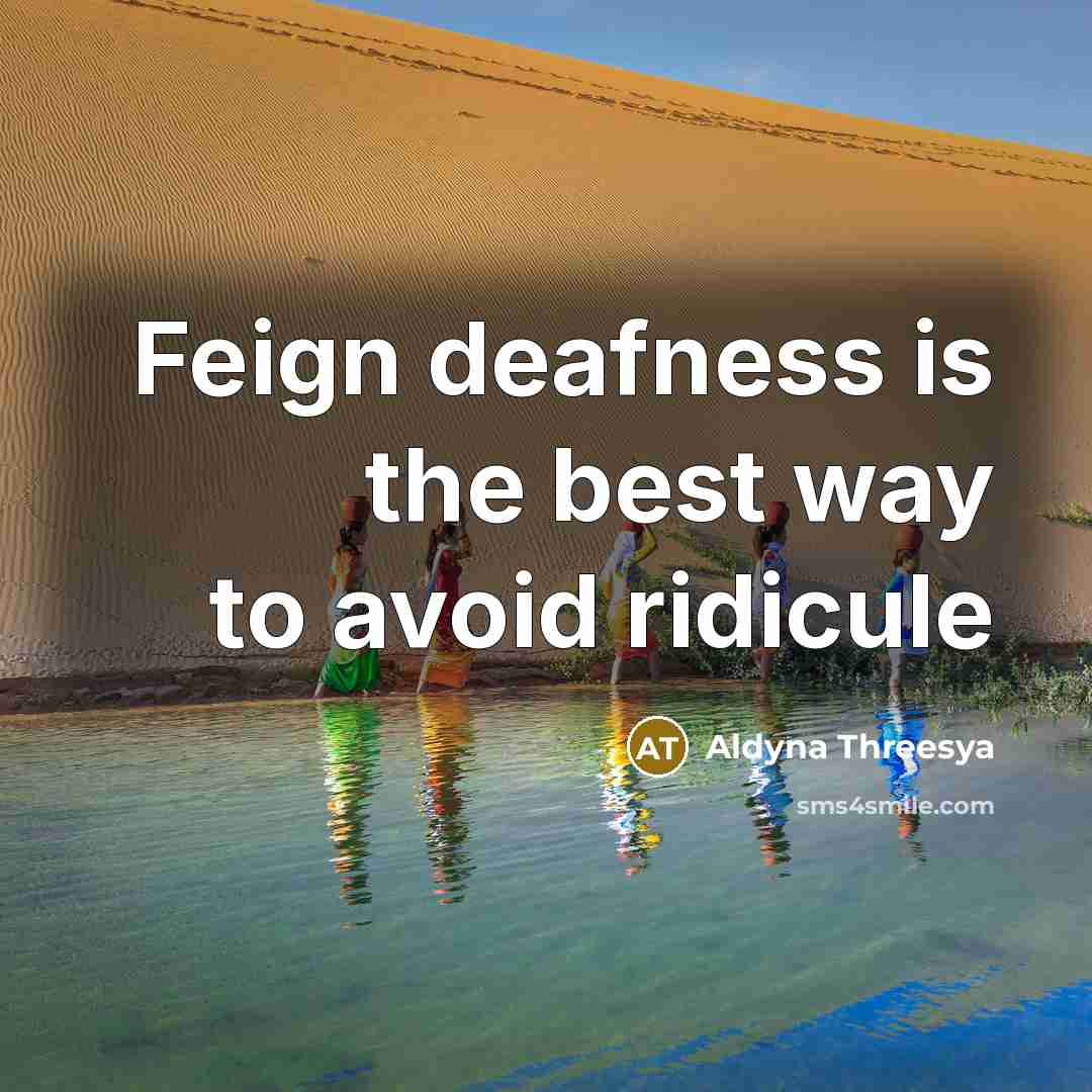 “Feign deafness is the best way to avoid ridicule” quote by Aldyna Threesya