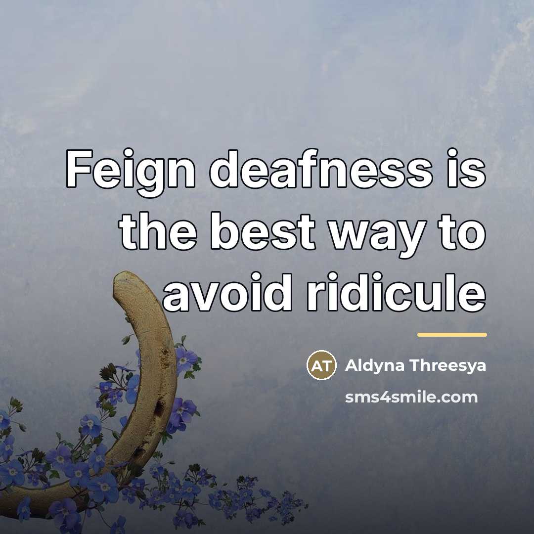 “Feign deafness is the best way to avoid ridicule…” quote by Aldyna Threesya