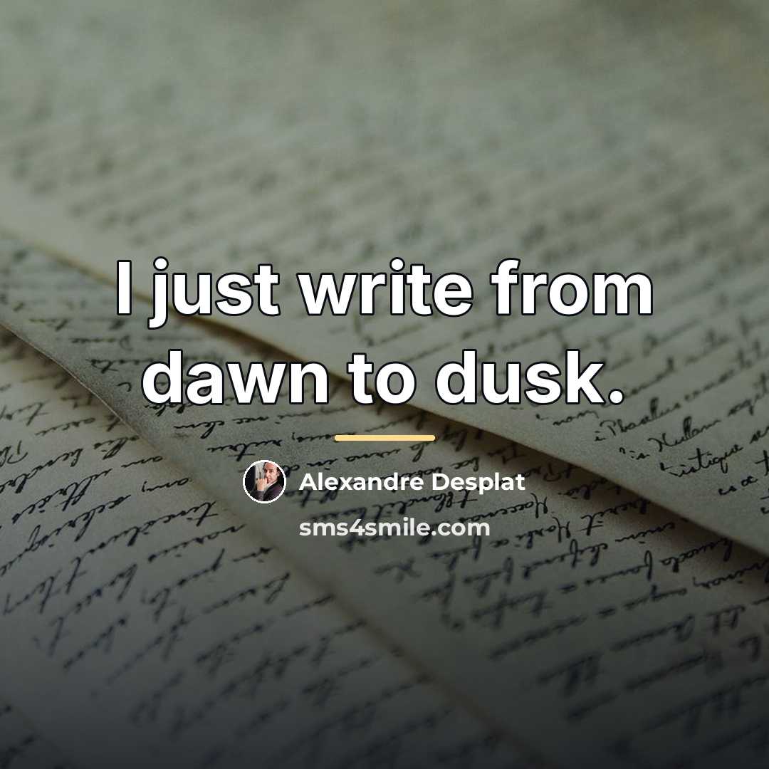“I just write from dawn to dusk.…” quote by Alexandre Desplat