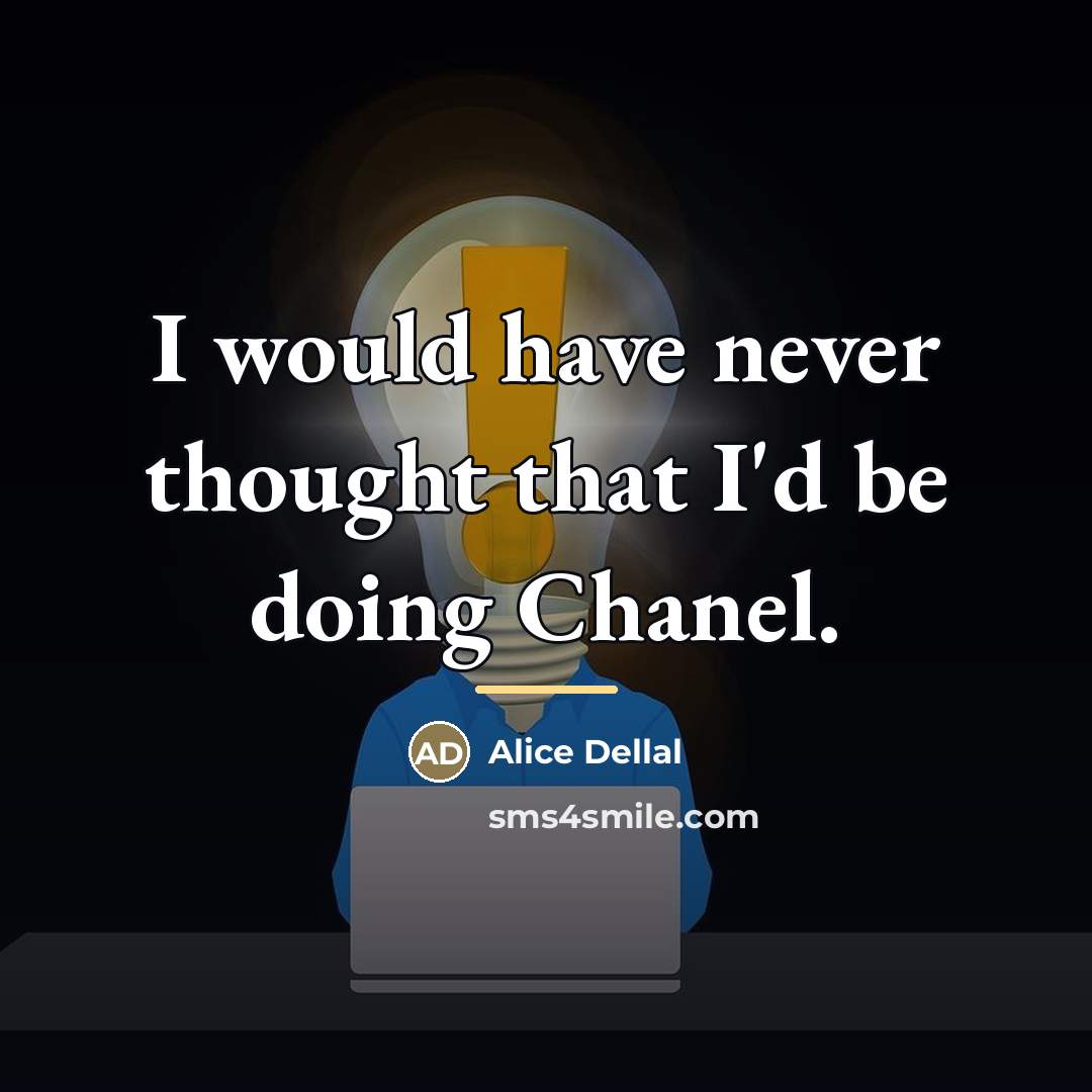 “I would have never thought that I'd be doing Chanel.…” quote by Alice Dellal
