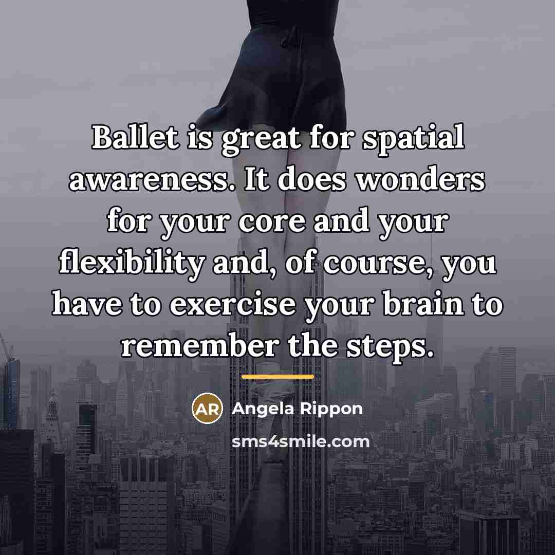 “Ballet is great for spatial awareness. It does wonders for…” quote by Angela Rippon