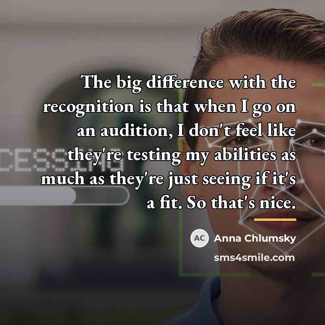 “The big difference with the recognition is that when I…” quote by Anna Chlumsky