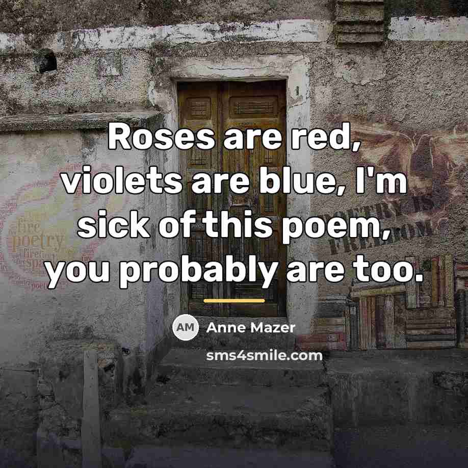 “Roses are red, violets are blue, I'm sick of this…” quote by Anonymous