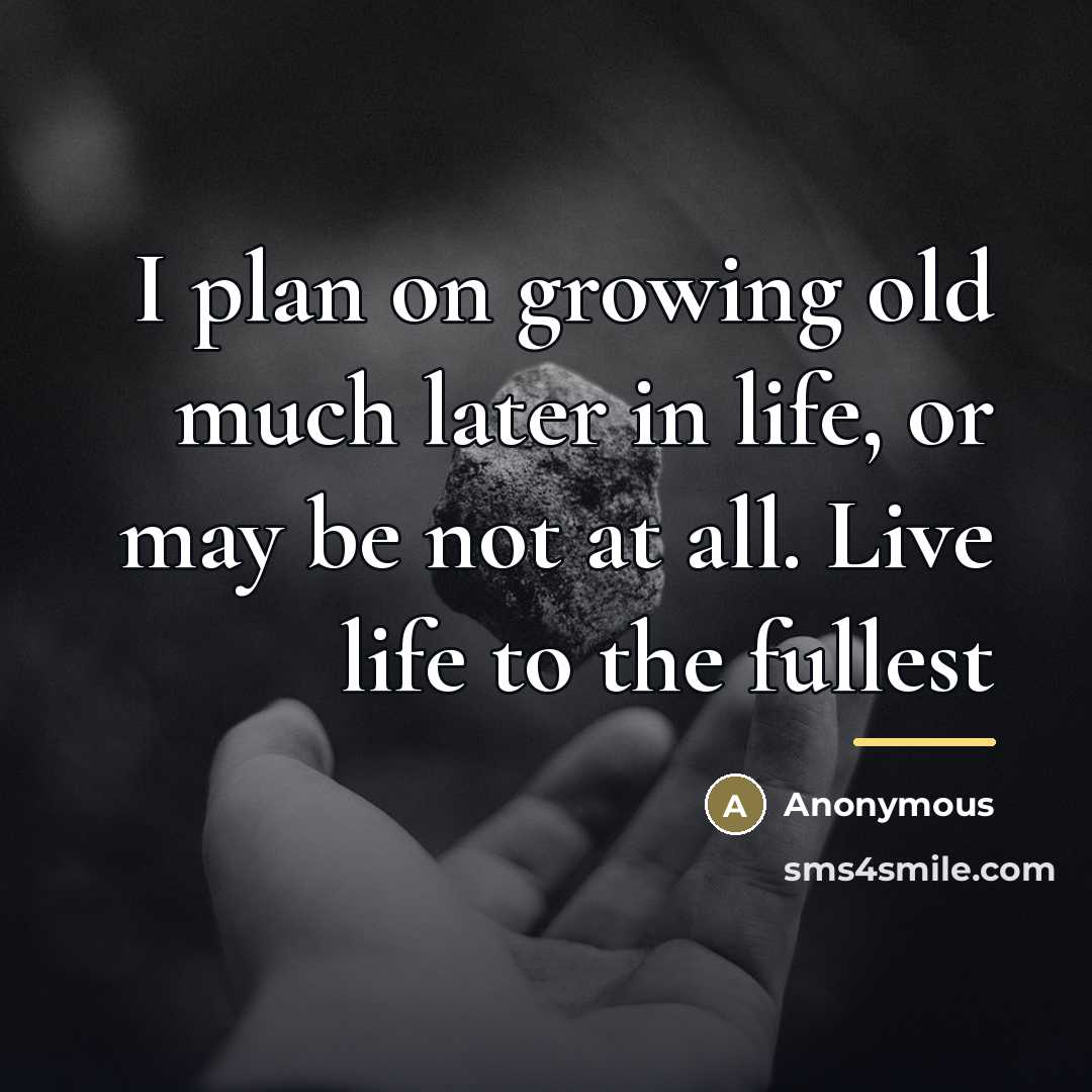 “I plan on growing old much later in life, or…” quote by Anonymous