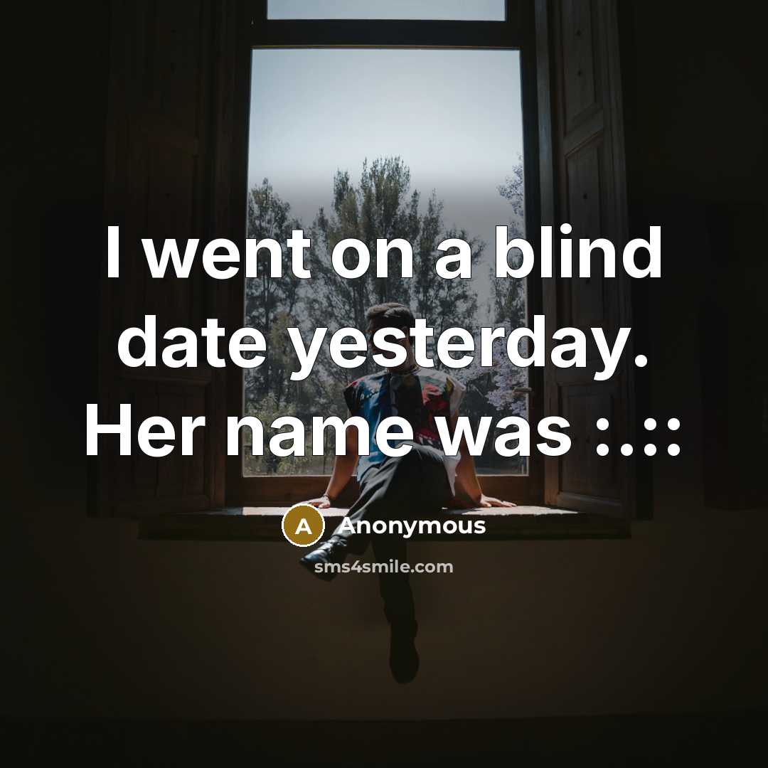 “I went on a blind date yesterday. Her name was :.::” quote by Anonymous