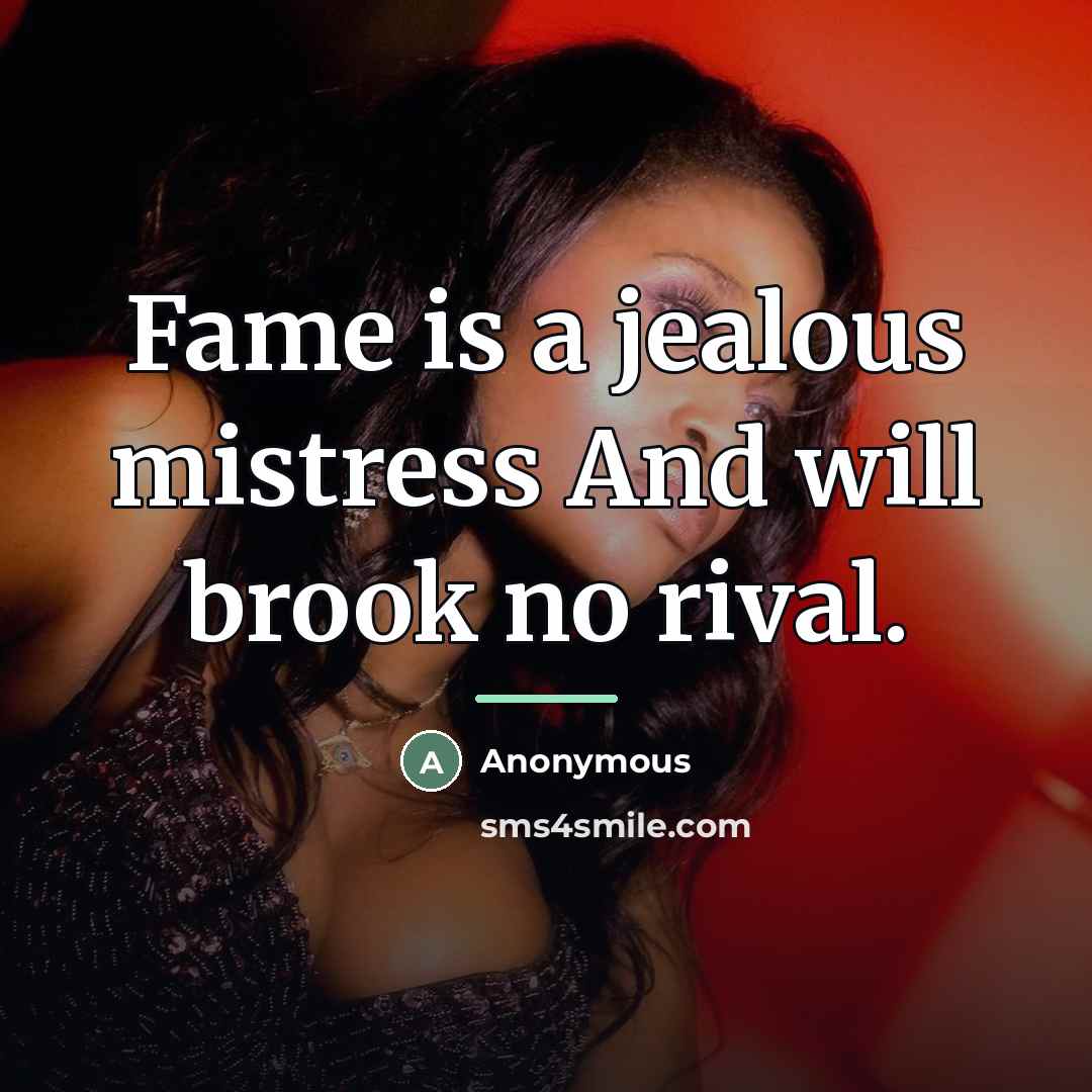 “Fame is a jealous mistress And will brook no rival.…” quote by Anonymous
