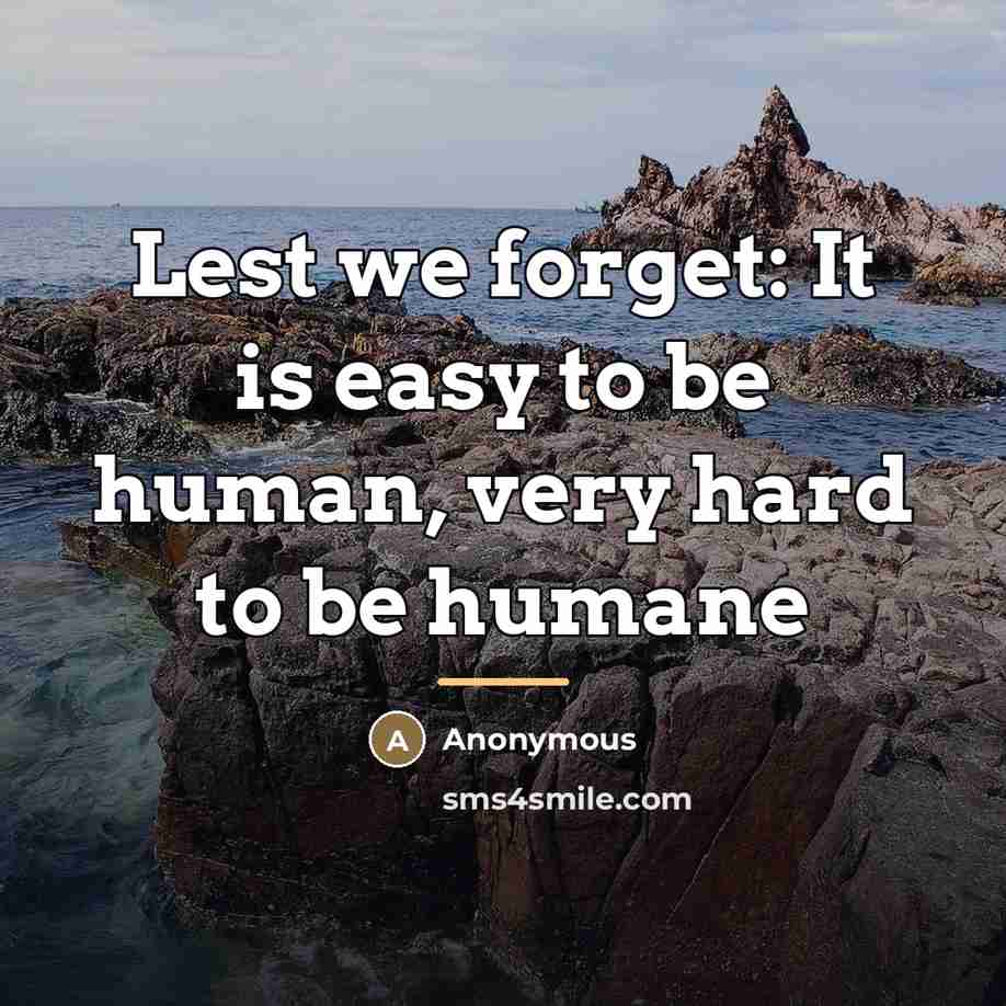 “Lest we forget: It is easy to be human, very…” quote by Anonymous