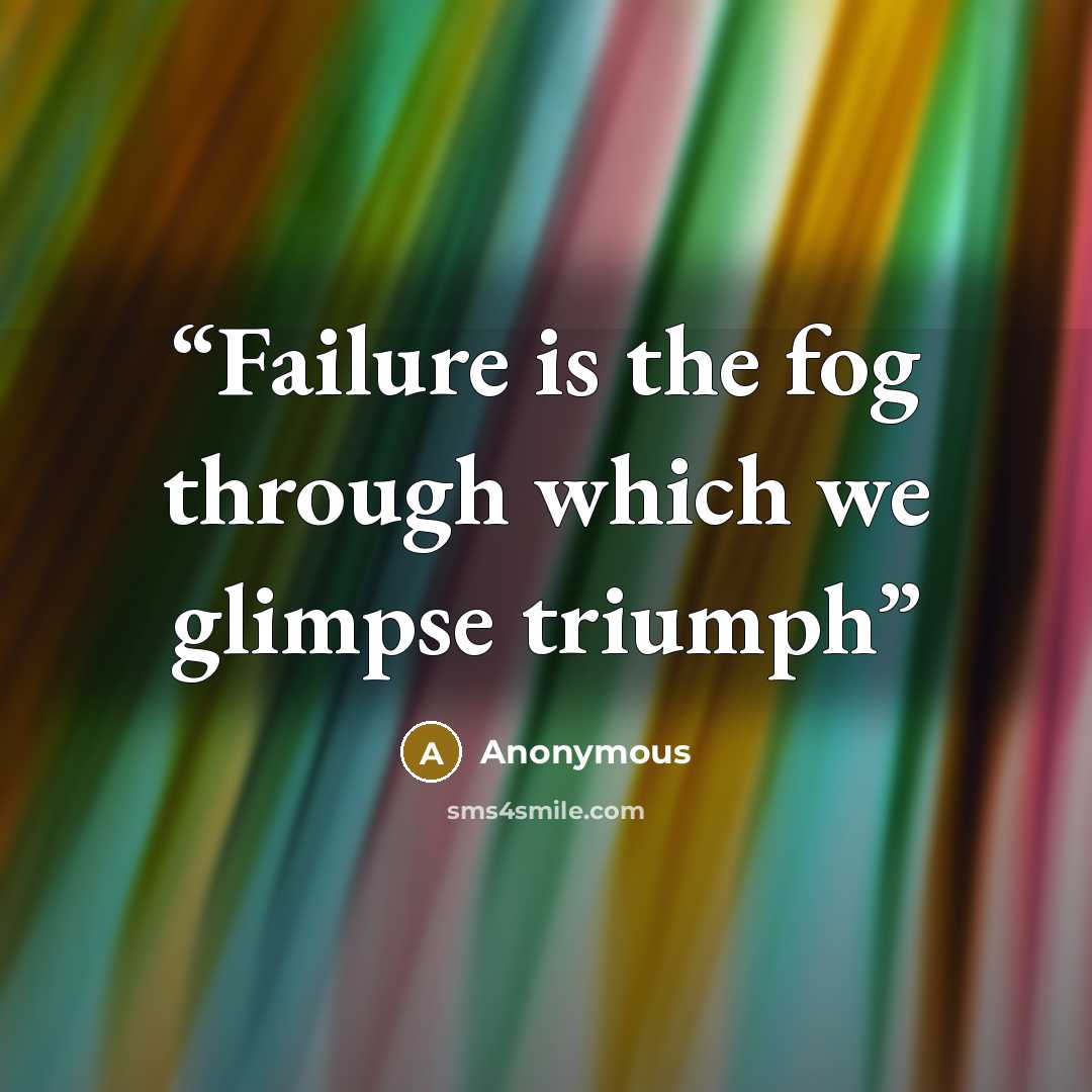 “Failure is the fog through which we glimpse triumph” quote by Anonymous
