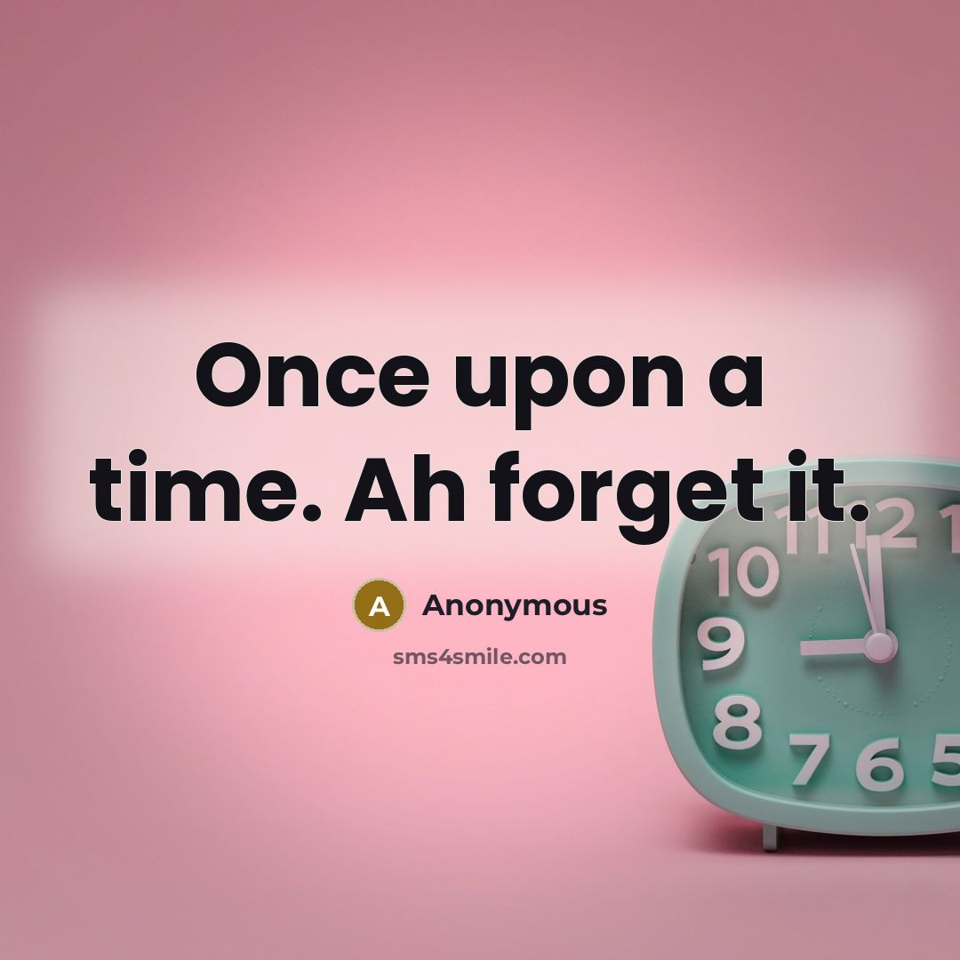 “Once upon a time. Ah forget it.” quote by Anonymous