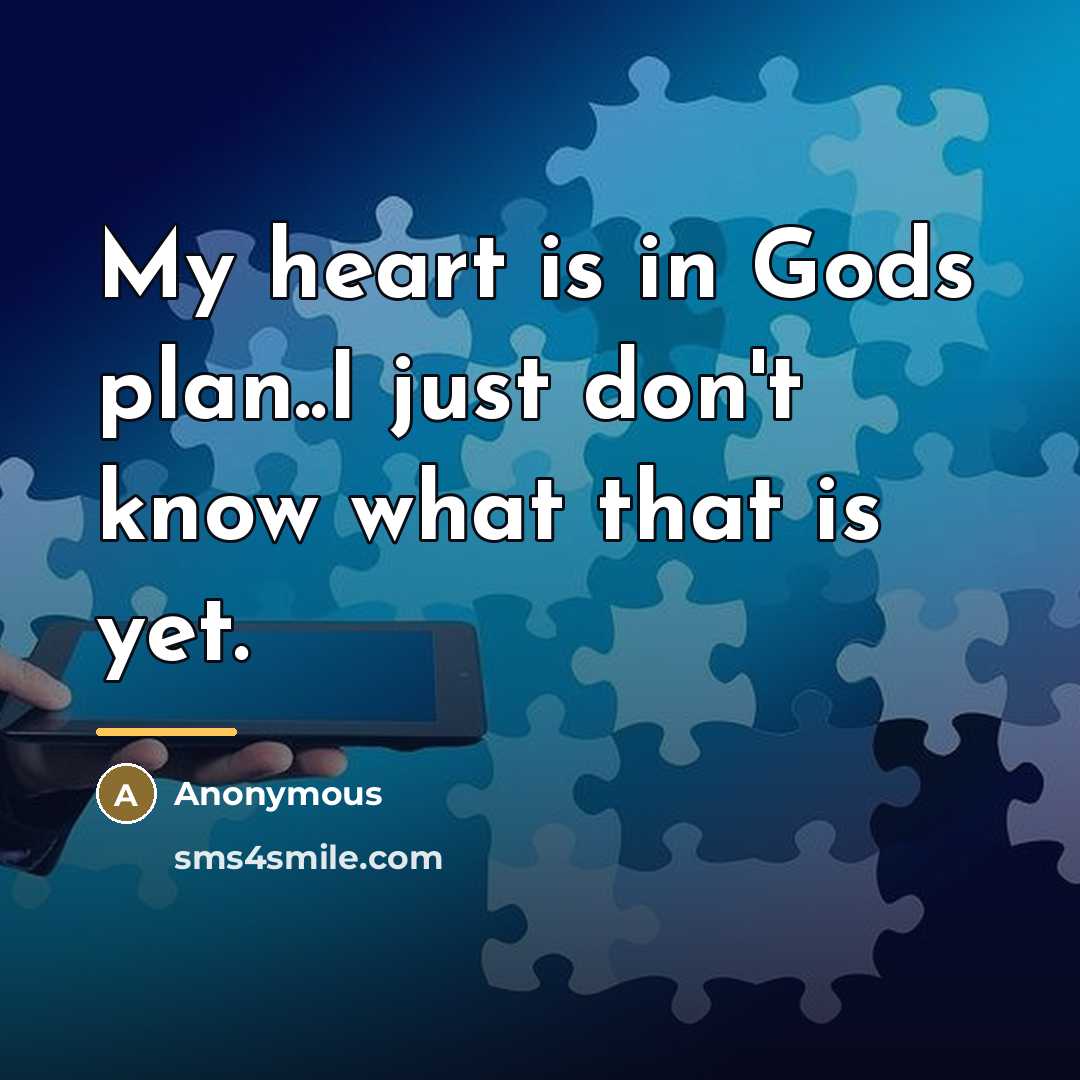 “My heart is in Gods plan..I just don't know what…” quote by Anonymous