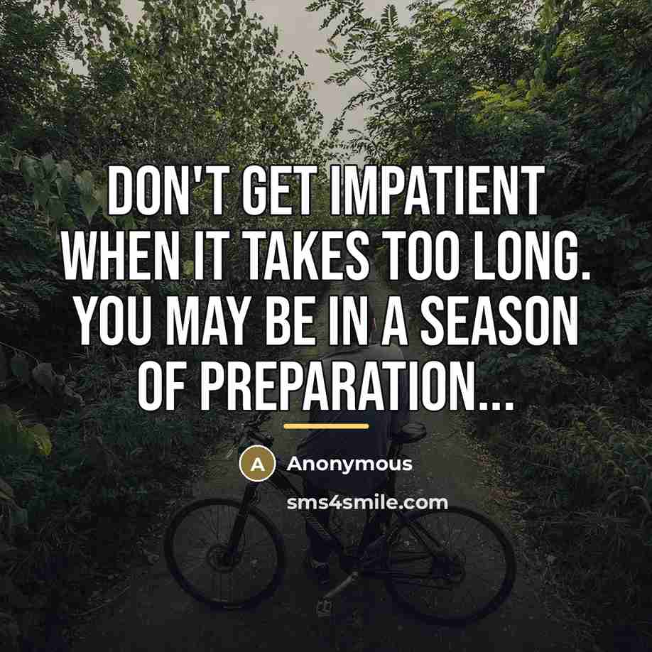 “Don't get impatient when it takes too long. You may…” quote by Anonymous