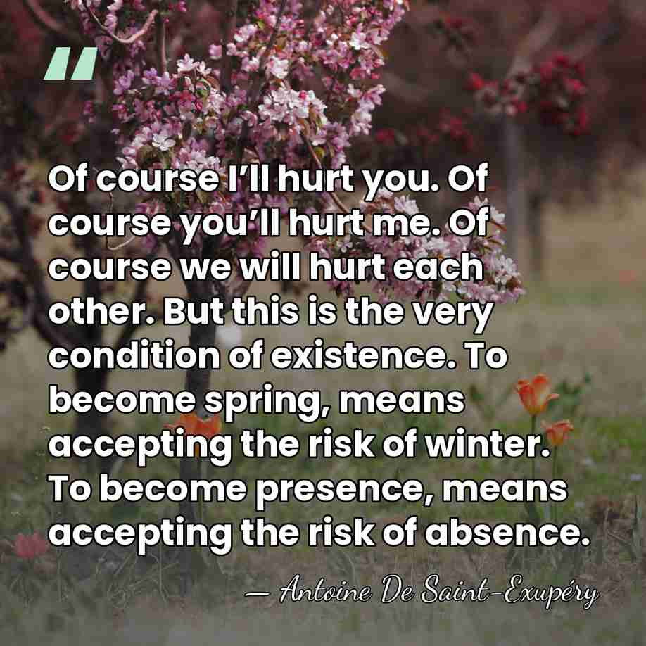 Of course I’ll hurt you. Of course you’ll hurt me. Of course&hellip; - Antoine De Saint-Exupéry