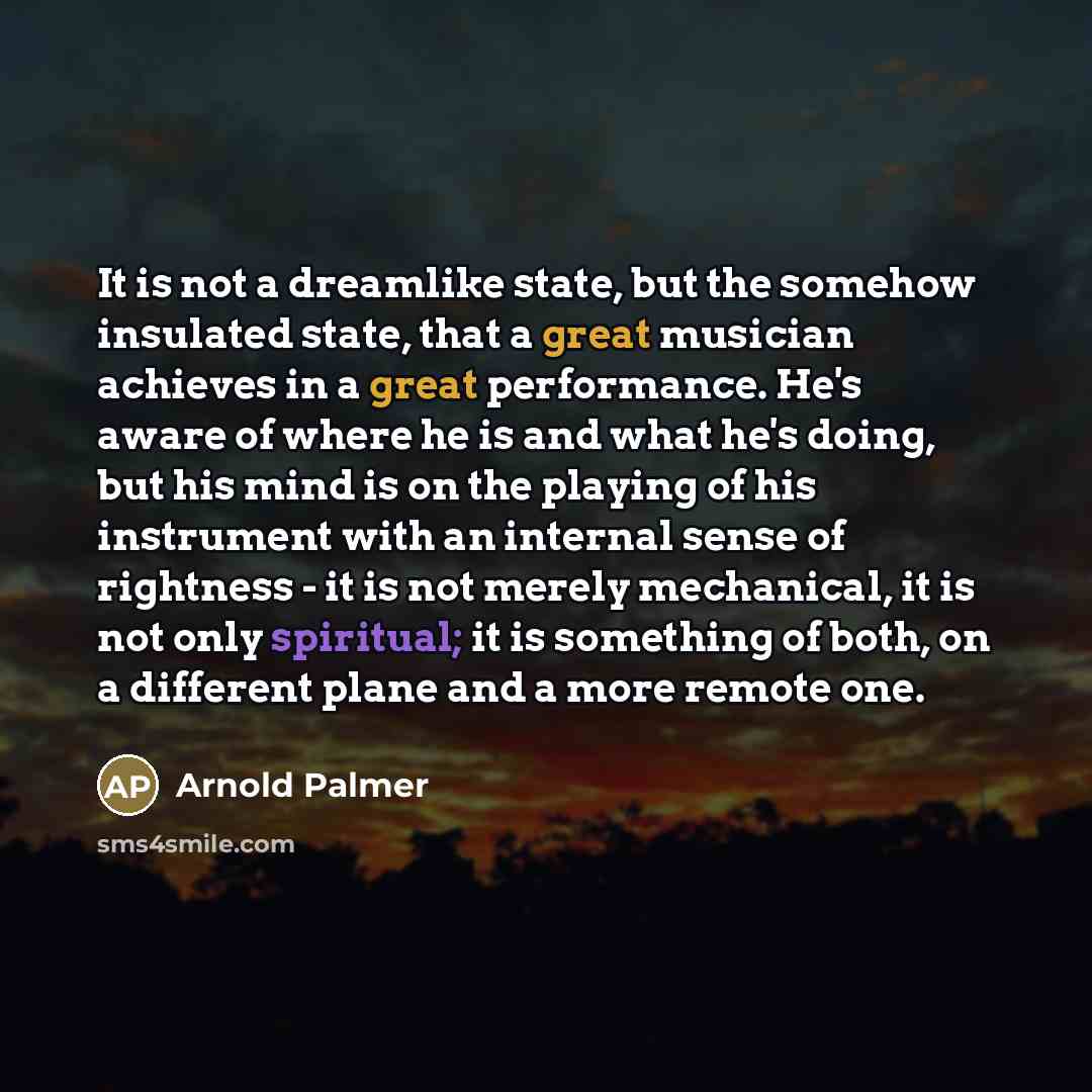 “It is not a dreamlike state, but the somehow insulated…” quote by Arnold Palmer
