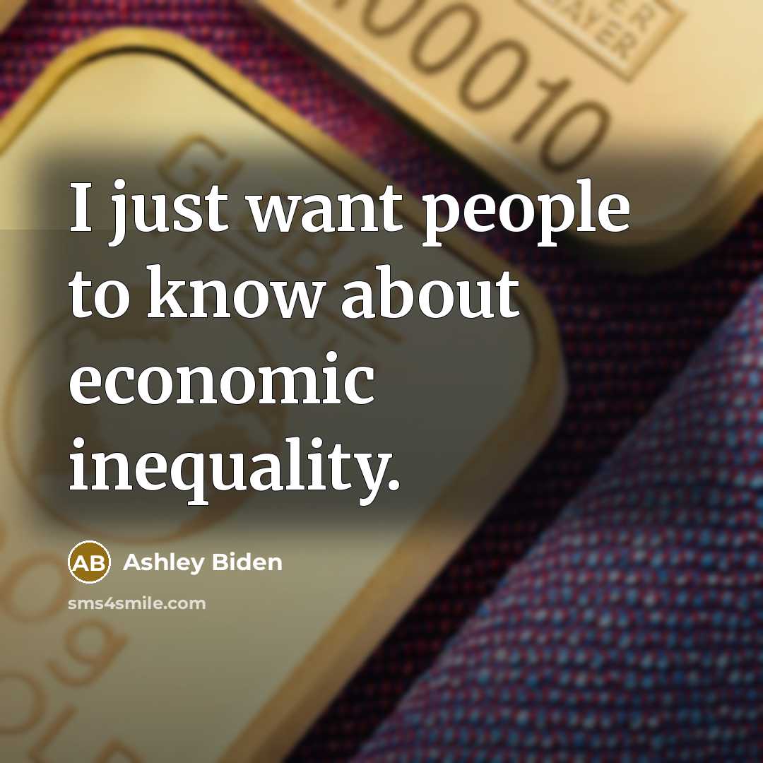 “I just want people to know about economic inequality.…” quote by Ashley Biden