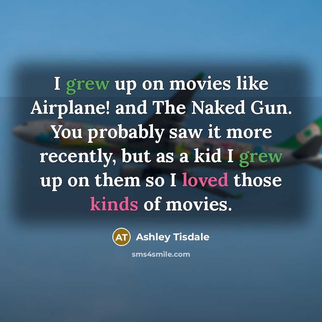 “I grew up on movies like Airplane! and The Naked…” quote by Ashley Tisdale