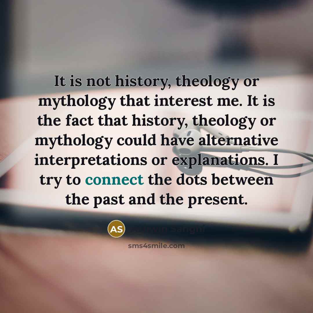 “It is not history, theology or mythology that interest me.…” quote by Ashwin Sanghi