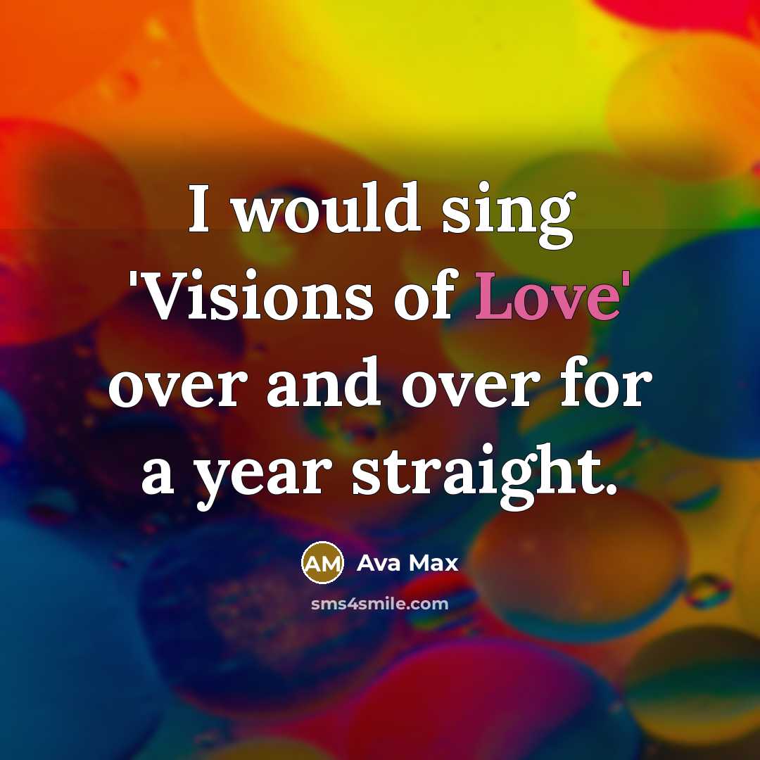 “I would sing 'Visions of Love' over and over for…” quote by Ava Max