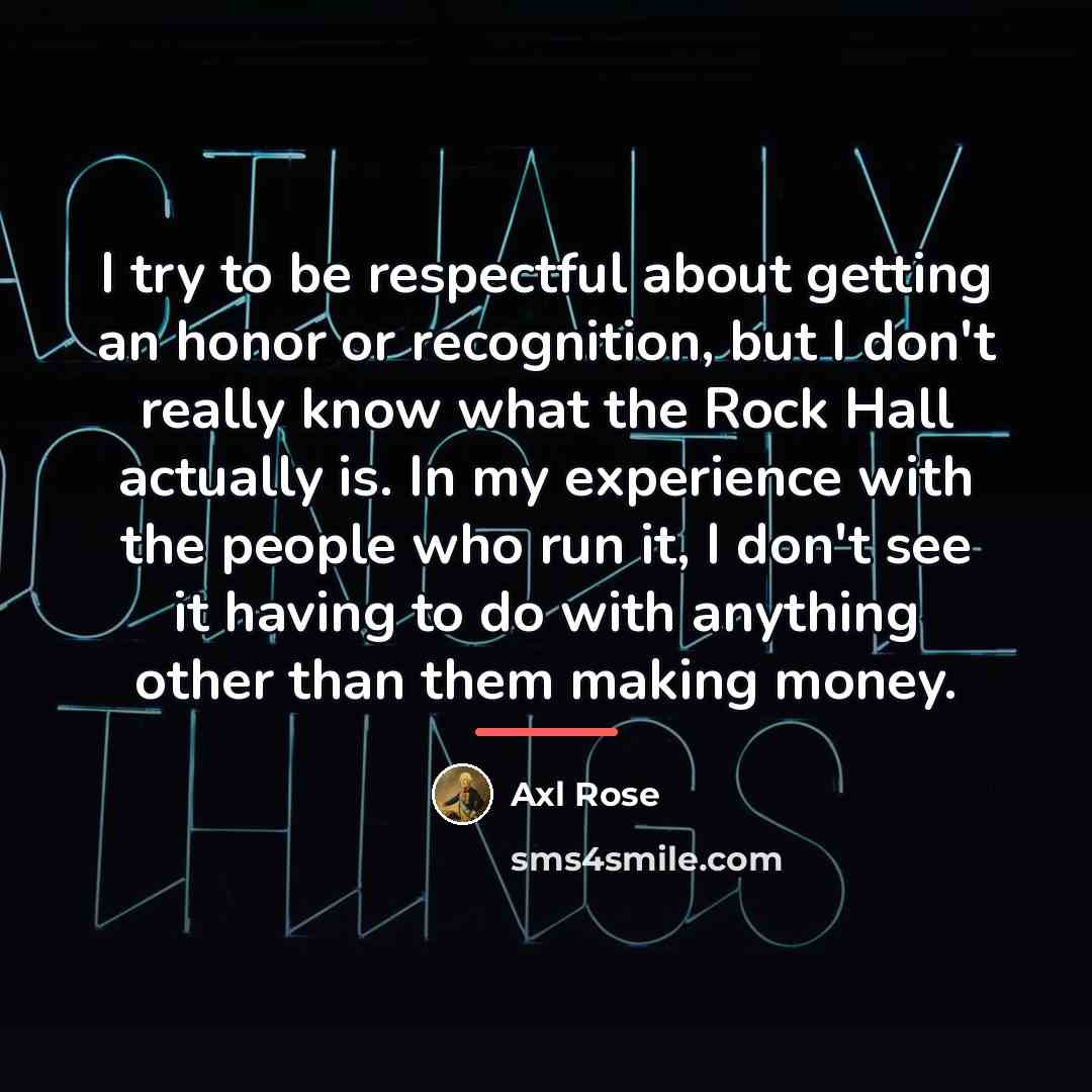 “I try to be respectful about getting an honor or…” quote by Axl Rose