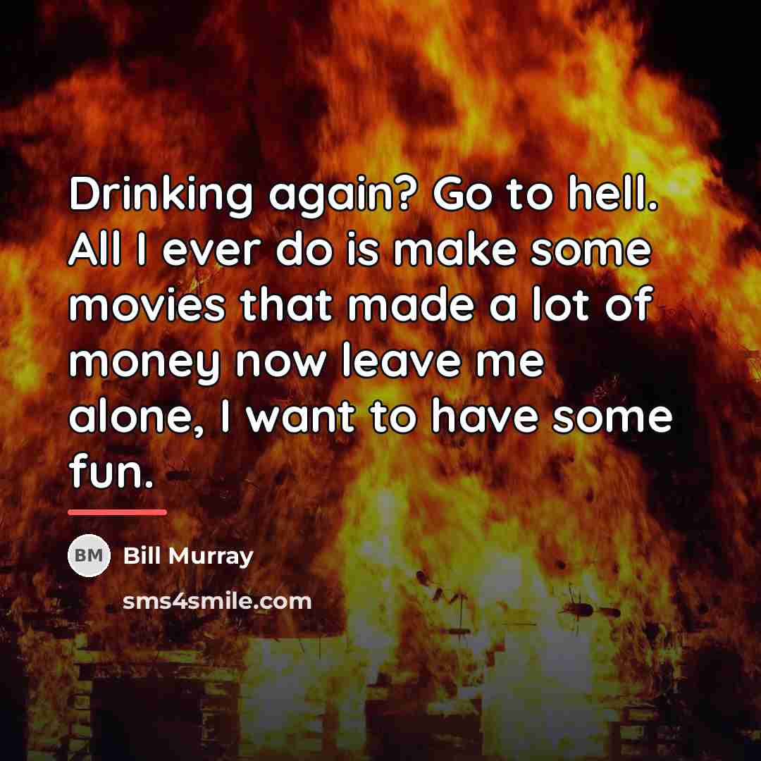 “Drinking again? Go to hell. All I ever do is…” quote by Bill Murray