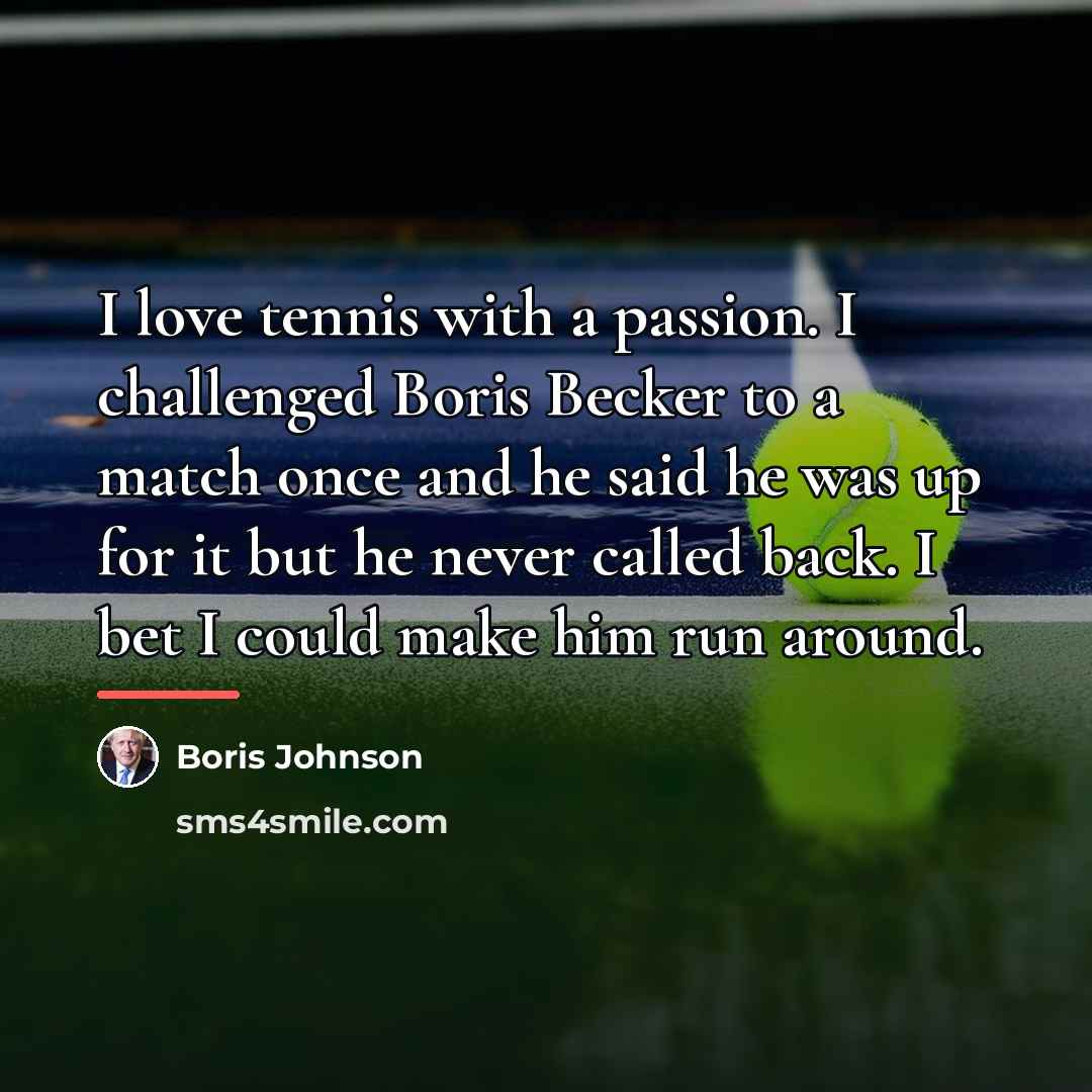 “I love tennis with a passion. I challenged Boris Becker…” quote by Boris Johnson