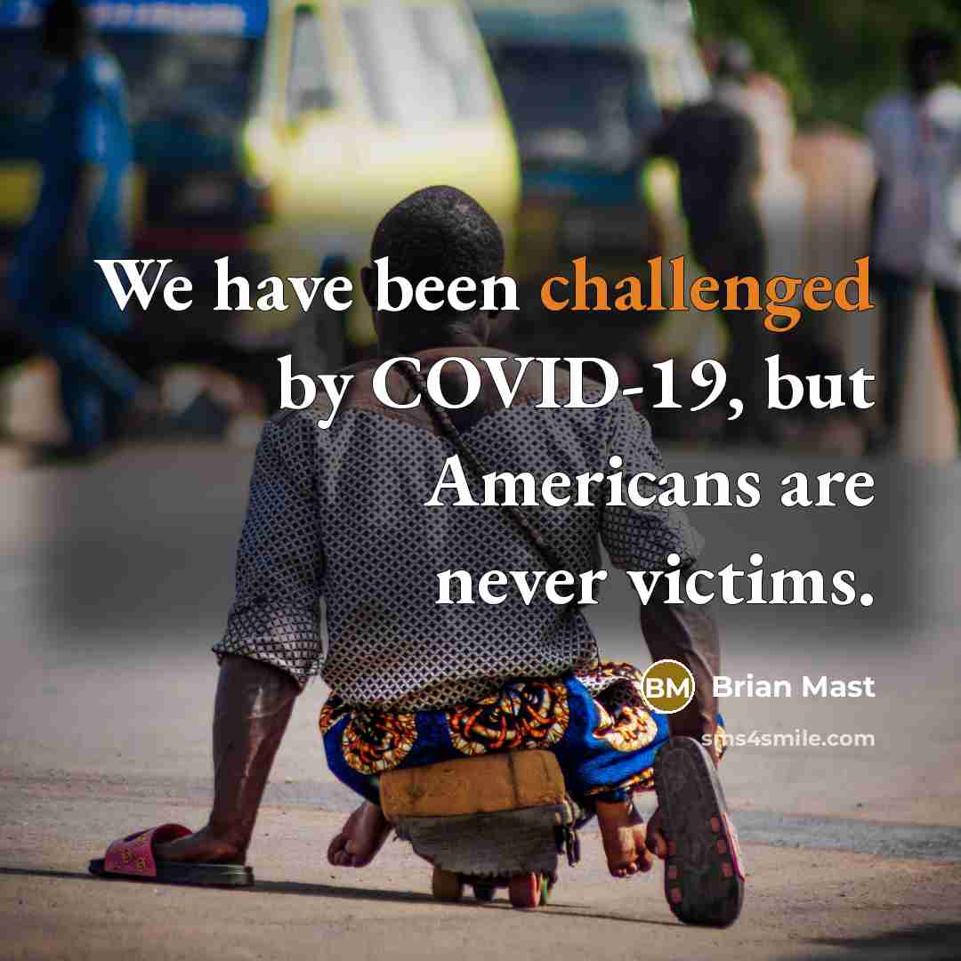 “We have been challenged by COVID-19, but Americans are never victims.” quote by Brian Mast