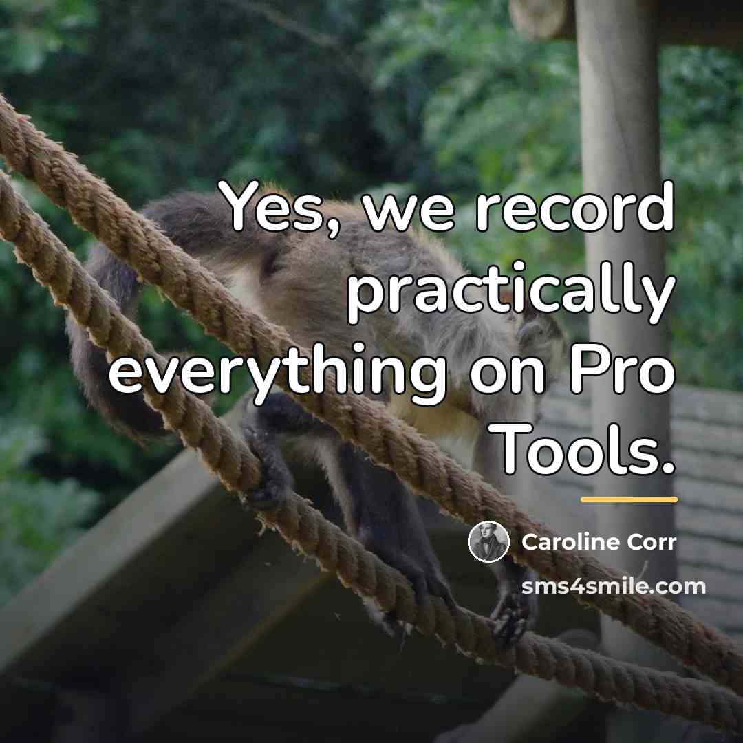 “Yes, we record practically everything on Pro Tools.…” quote by Caroline Corr