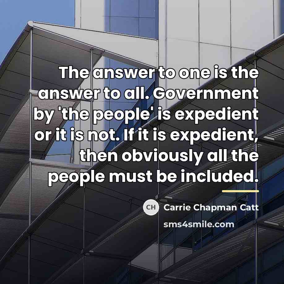 “The answer to one is the answer to all. Government…” quote by Carrie Chapman Catt