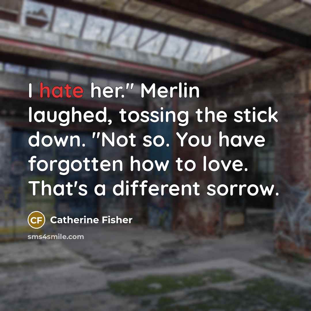 “I hate her." Merlin laughed, tossing the stick down. "Not…” quote by Catherine Fisher