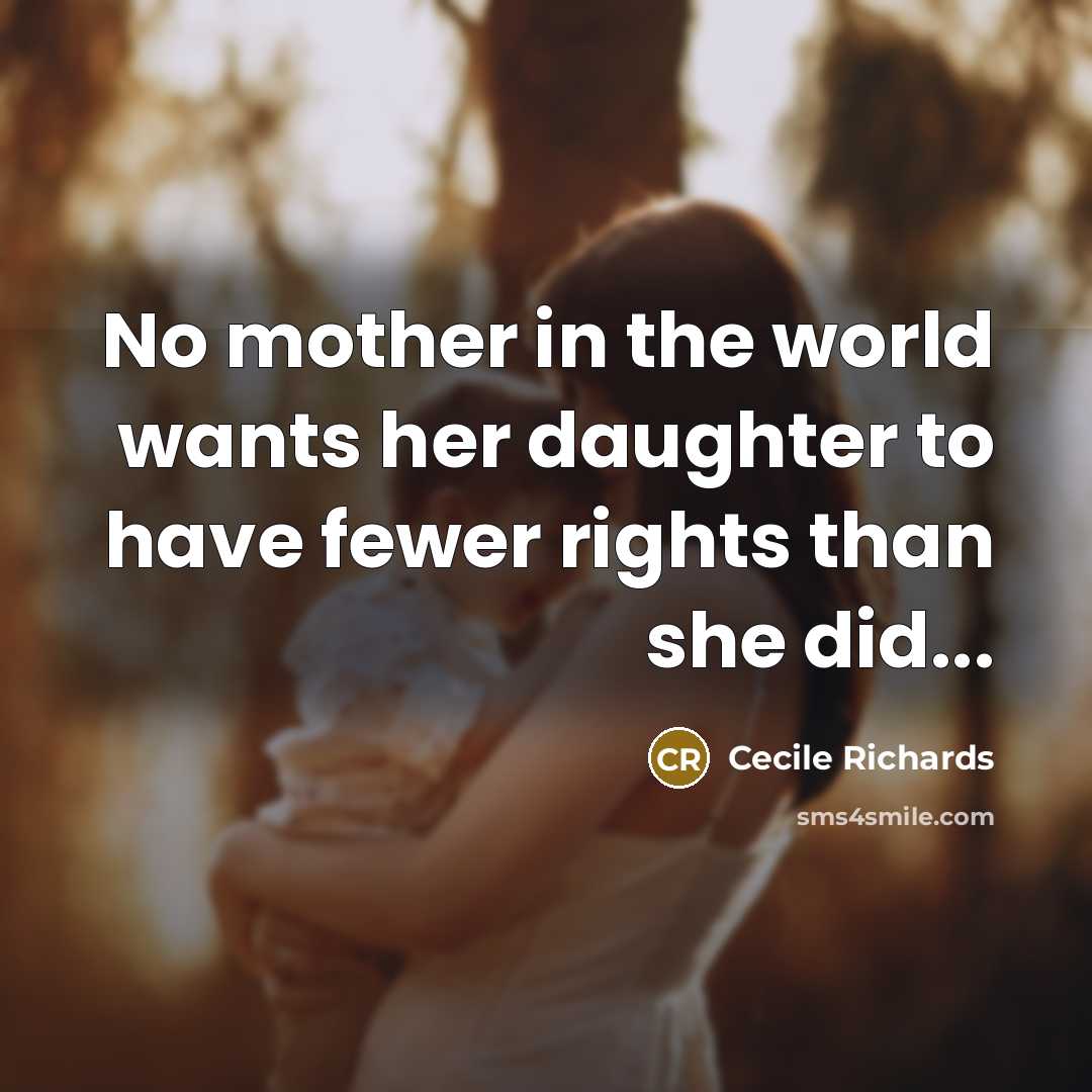 “No mother in the world wants her daughter to have…” quote by Cecile Richards