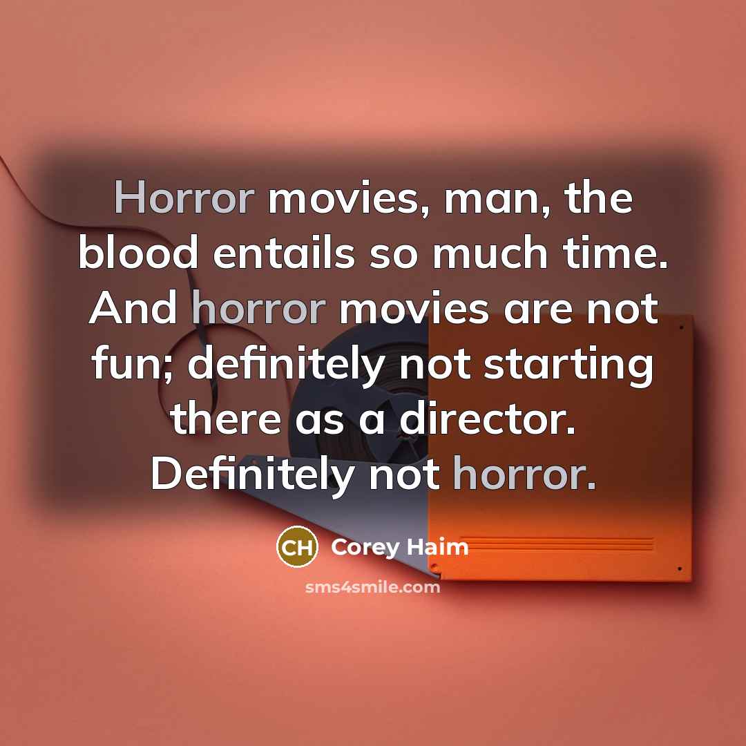 “Horror movies, man, the blood entails so much time. And…” quote by Corey Haim