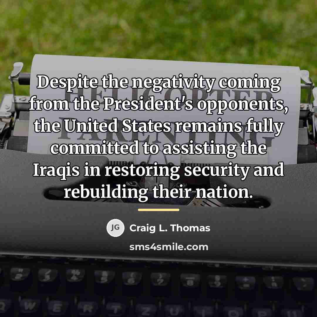 “Despite the negativity coming from the President's opponents, the United…” quote by Craig L. Thomas