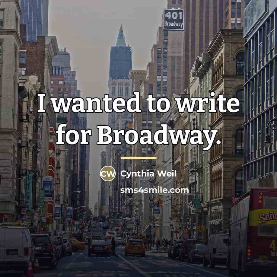 “I wanted to write for Broadway.…” quote by Cynthia Weil