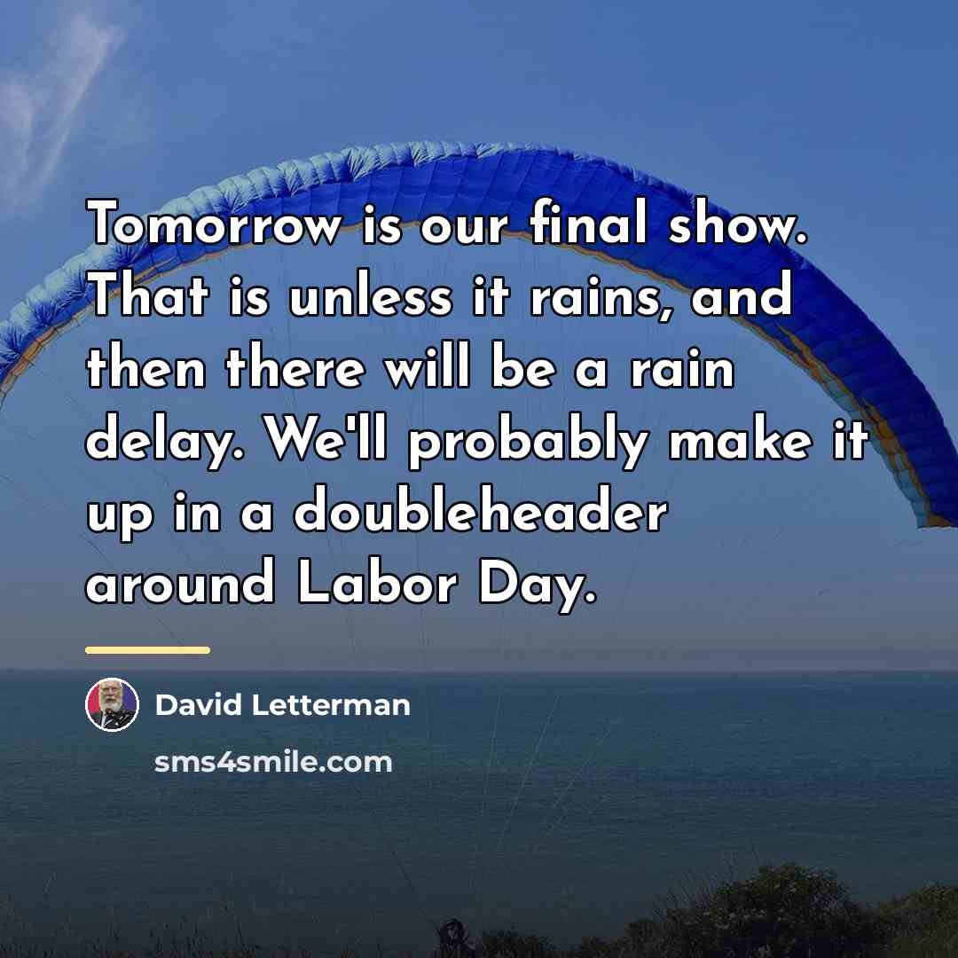 “Tomorrow is our final show. That is unless it rains,…” quote by David Letterman