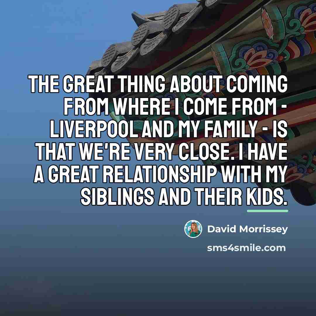 “The great thing about coming from where I come from…” quote by David Morrissey