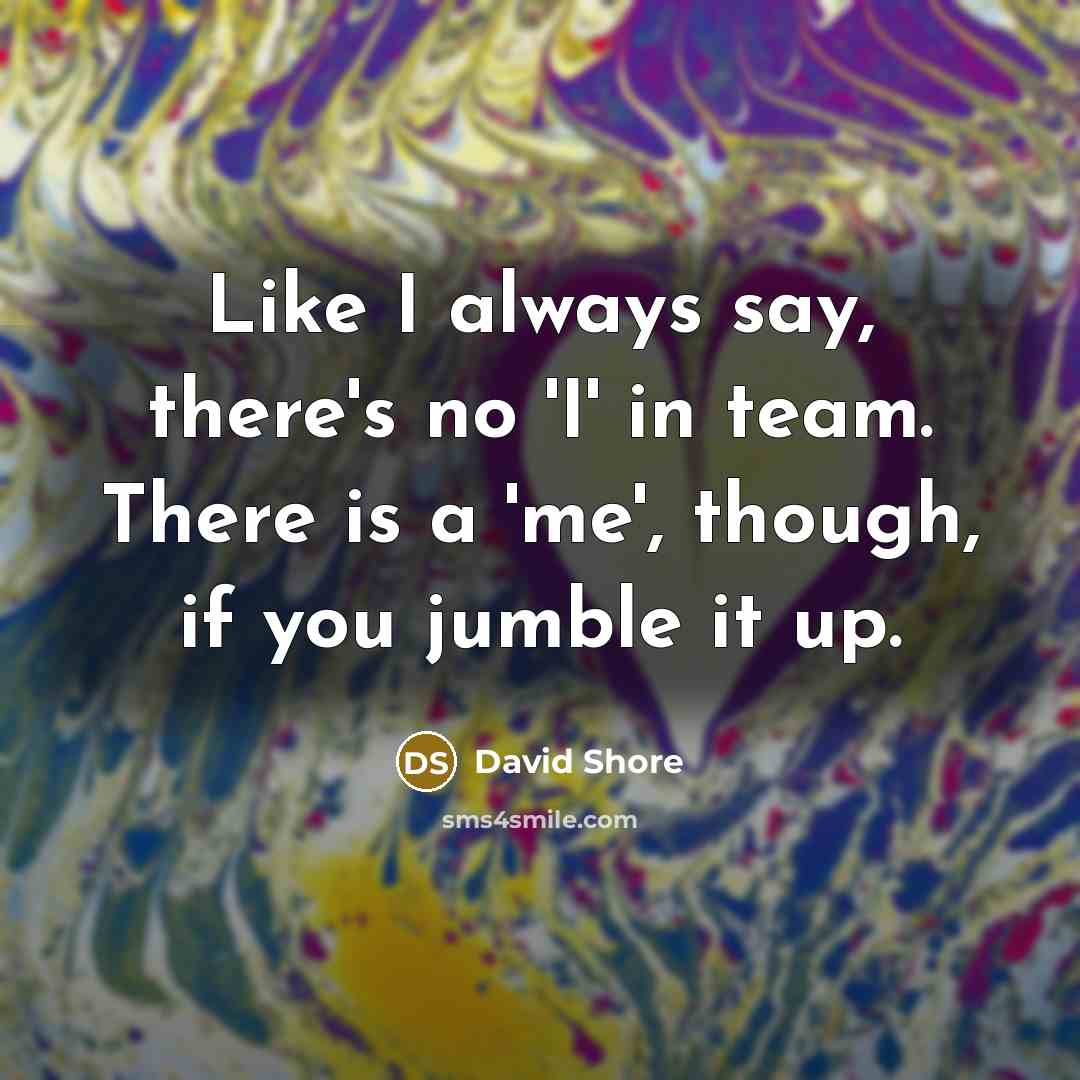 “Like I always say, there's no 'I' in team. There…” quote by David Shore