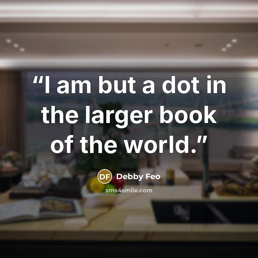 “I am but a dot in the larger book of the world.” quote by Debby Feo